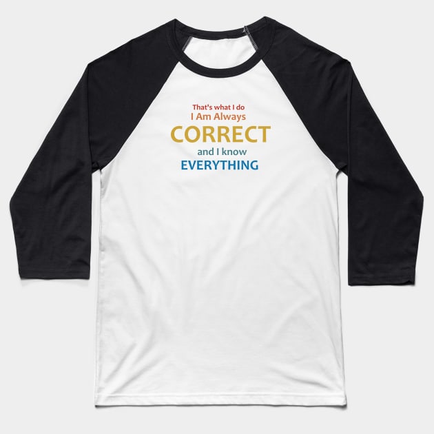 I am always correct, I know everything Baseball T-Shirt by Dexter Lifestyle